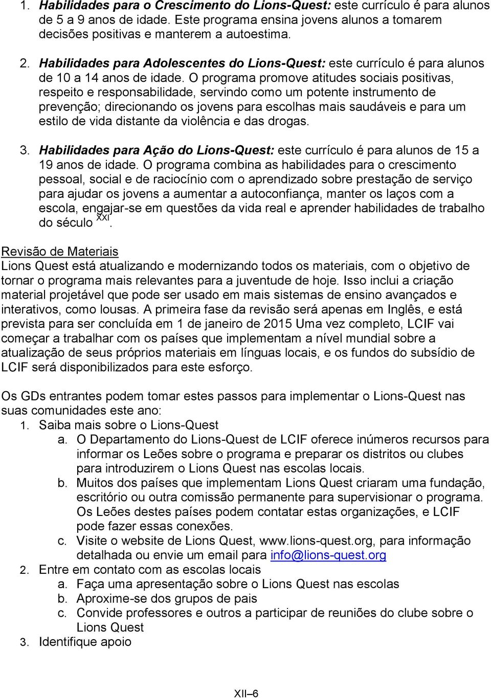 O programa promove atitudes sociais positivas, respeito e responsabilidade, servindo como um potente instrumento de prevenção; direcionando os jovens para escolhas mais saudáveis e para um estilo de