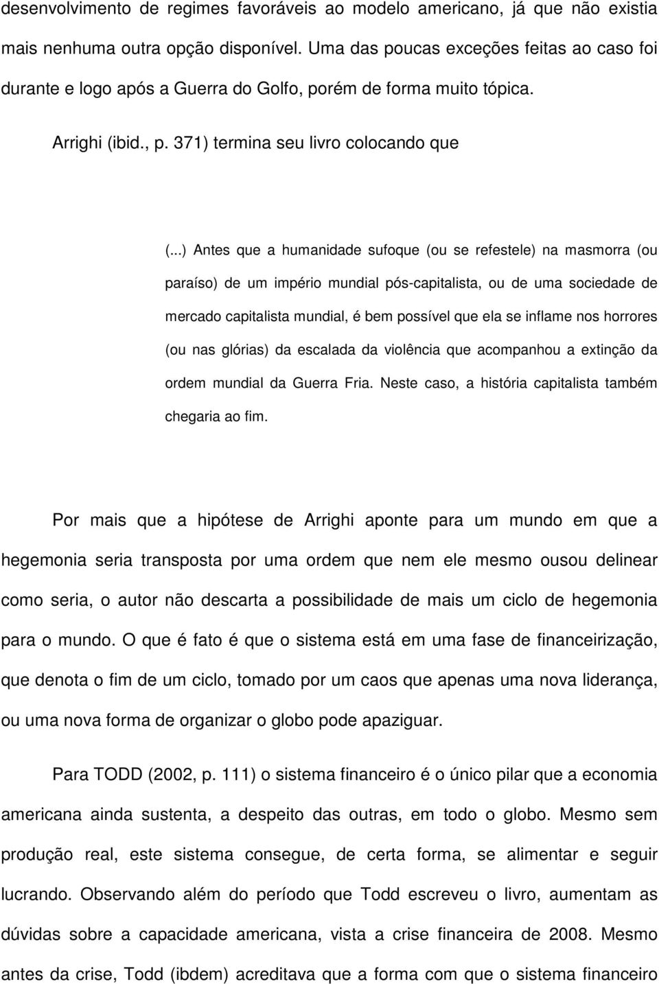 ..) Antes que a humanidade sufoque (ou se refestele) na masmorra (ou paraíso) de um império mundial pós-capitalista, ou de uma sociedade de mercado capitalista mundial, é bem possível que ela se