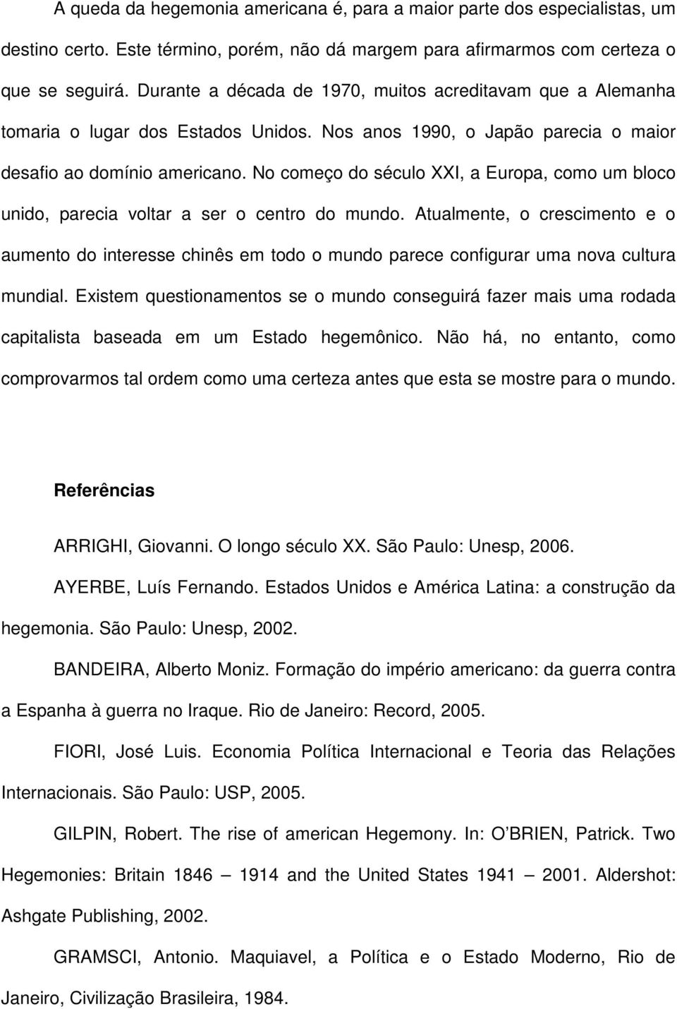 No começo do século XXI, a Europa, como um bloco unido, parecia voltar a ser o centro do mundo.