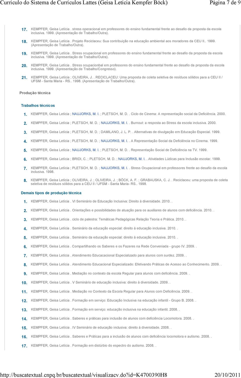 Stress ocupacional em professores do ensino fundamental frente ao desafio da proposta da escola inclusiva. 1999. (Apresentação de Trabalho/Outra). 20. KEMPFER, Geisa Letícia.