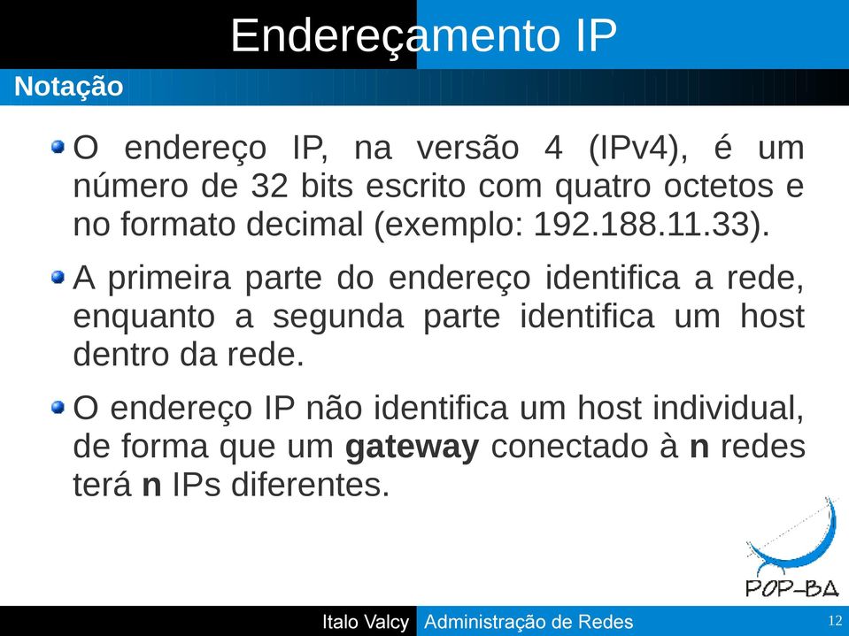 A primeira parte do endereço identifica a rede, enquanto a segunda parte identifica um host