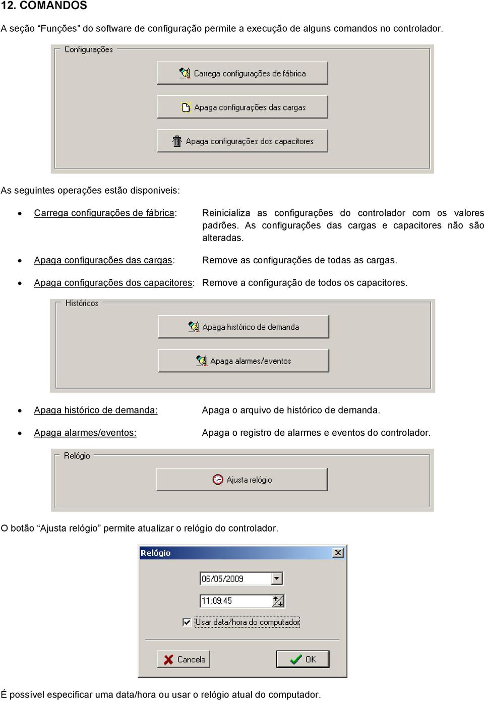 As configurações das cargas e capacitores não são alteradas. Apaga configurações das cargas: Remove as configurações de todas as cargas.