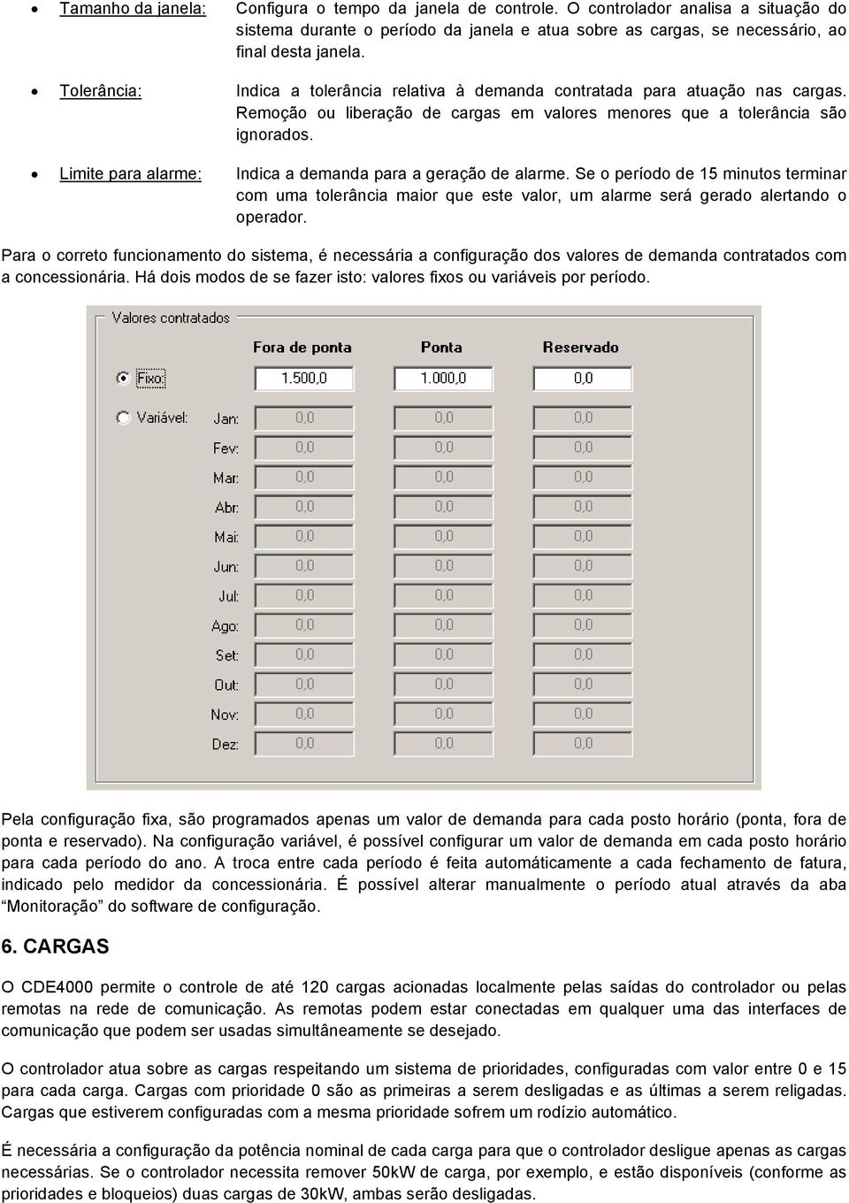 Limite para alarme: Indica a demanda para a geração de alarme. Se o período de 15 minutos terminar com uma tolerância maior que este valor, um alarme será gerado alertando o operador.