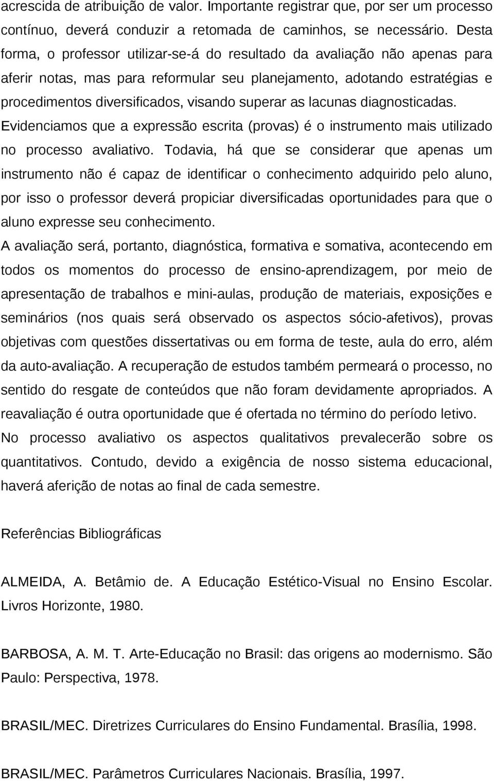 superar as lacunas diagnosticadas. Evidenciamos que a expressão escrita (provas) é o instrumento mais utilizado no processo avaliativo.