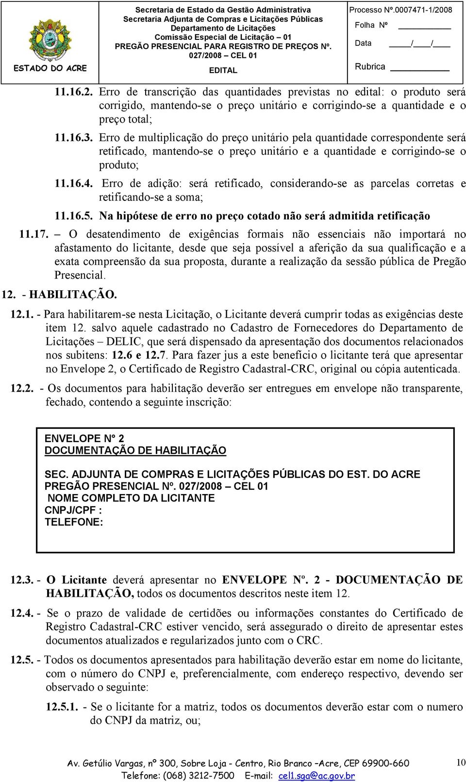 Erro de adição: será retificado, considerando-se as parcelas corretas e retificando-se a soma; 11.16.5. Na hipótese de erro no preço cotado não será admitida retificação 11.17.