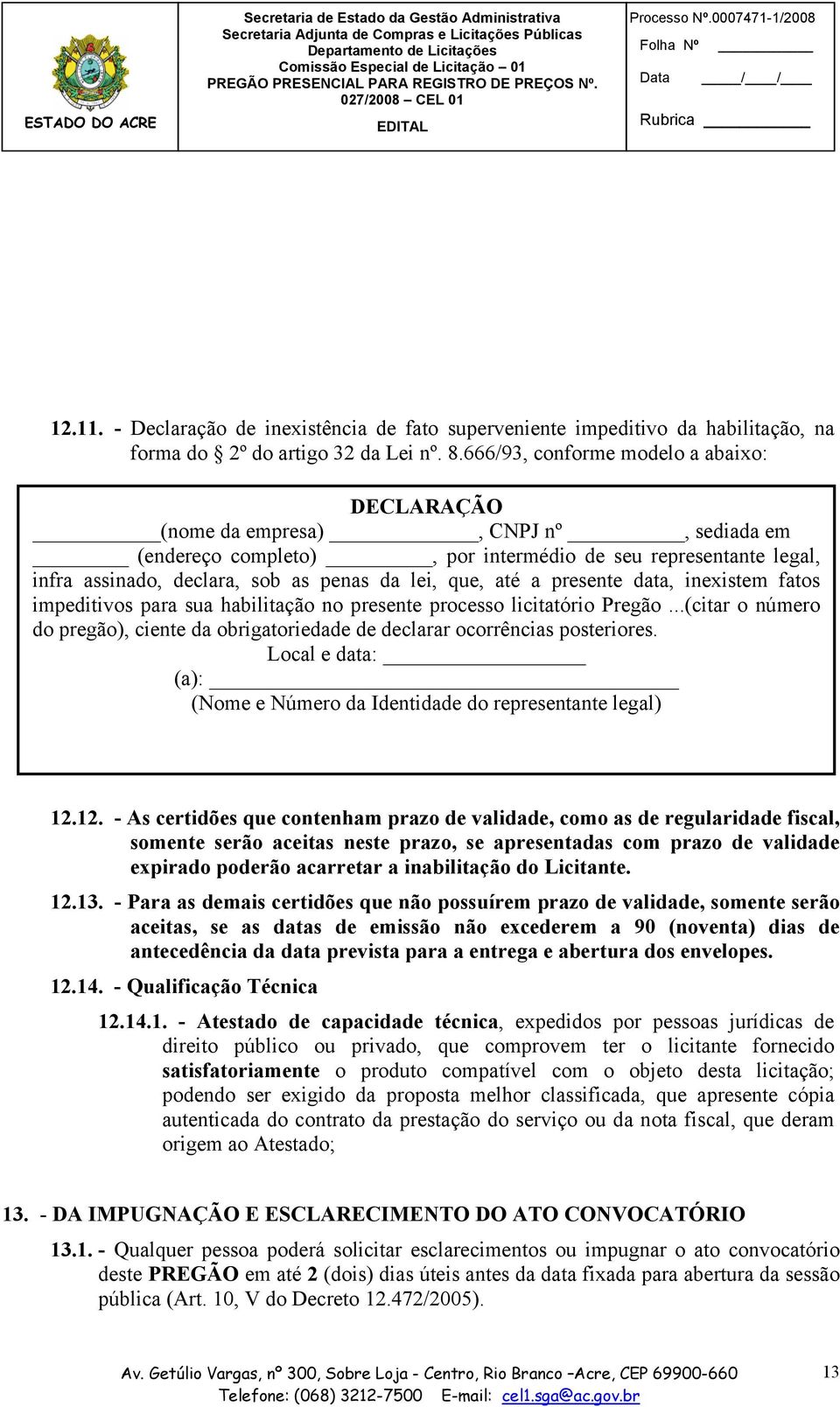 até a presente data, inexistem fatos impeditivos para sua habilitação no presente processo licitatório Pregão...(citar o número do pregão), ciente da obrigatoriedade de declarar ocorrências posteriores.