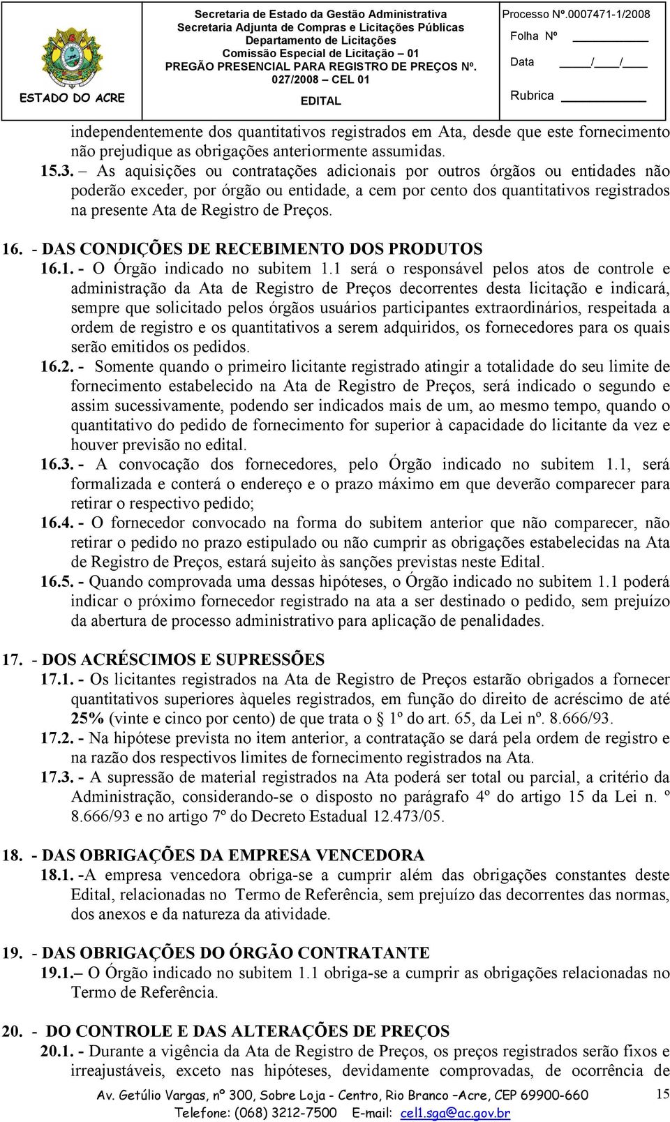 16. - DAS CONDIÇÕES DE RECEBIMENTO DOS PRODUTOS 16.1. - O Órgão indicado no subitem 1.