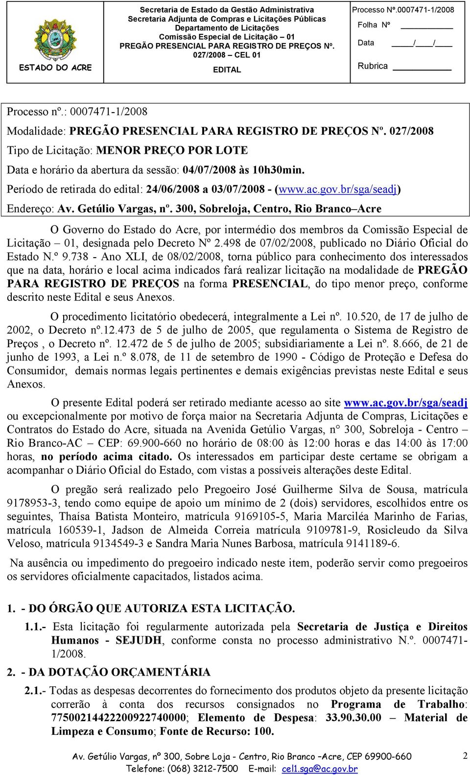 300, Sobreloja, Centro, Rio Branco Acre O Governo do Estado do Acre, por intermédio dos membros da Comissão Especial de Licitação 01, designada pelo Decreto Nº 2.