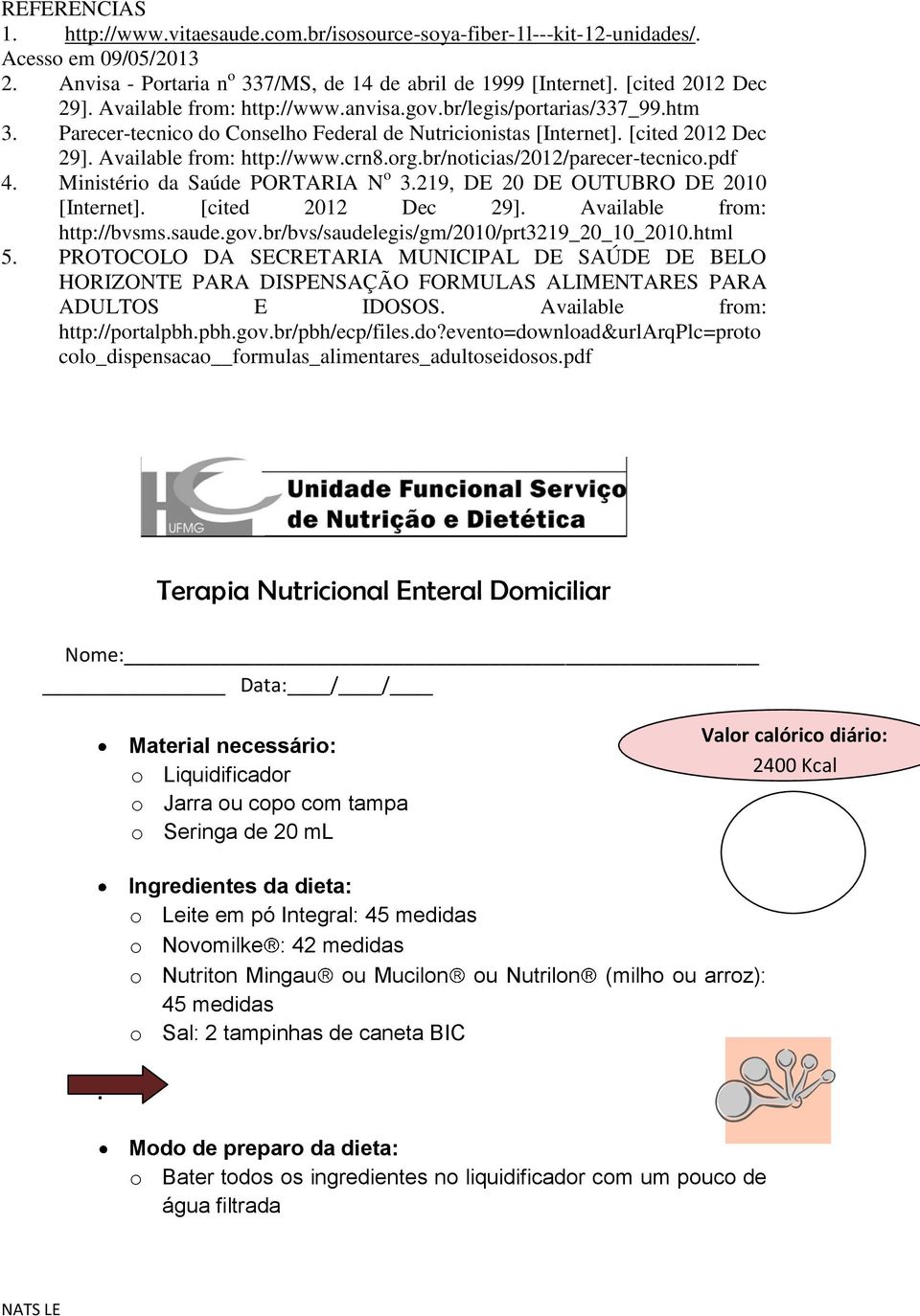 br/noticias/2012/parecer-tecnico.pdf 4. Ministério da Saúde PORTARIA N o 3.219, DE 20 DE OUTUBRO DE 2010 [Internet]. [cited 2012 Dec 29]. Available from: http://bvsms.saude.gov.