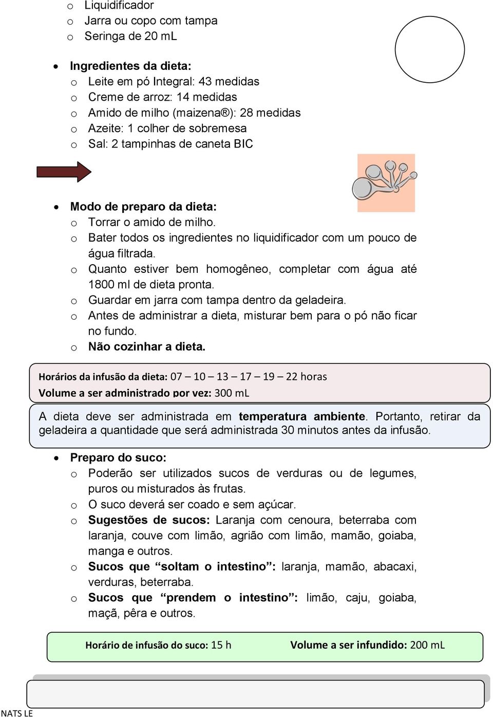 o Quanto estiver bem homogêneo, completar com água até 1800 ml de dieta pronta. o Guardar em jarra com tampa dentro da geladeira.