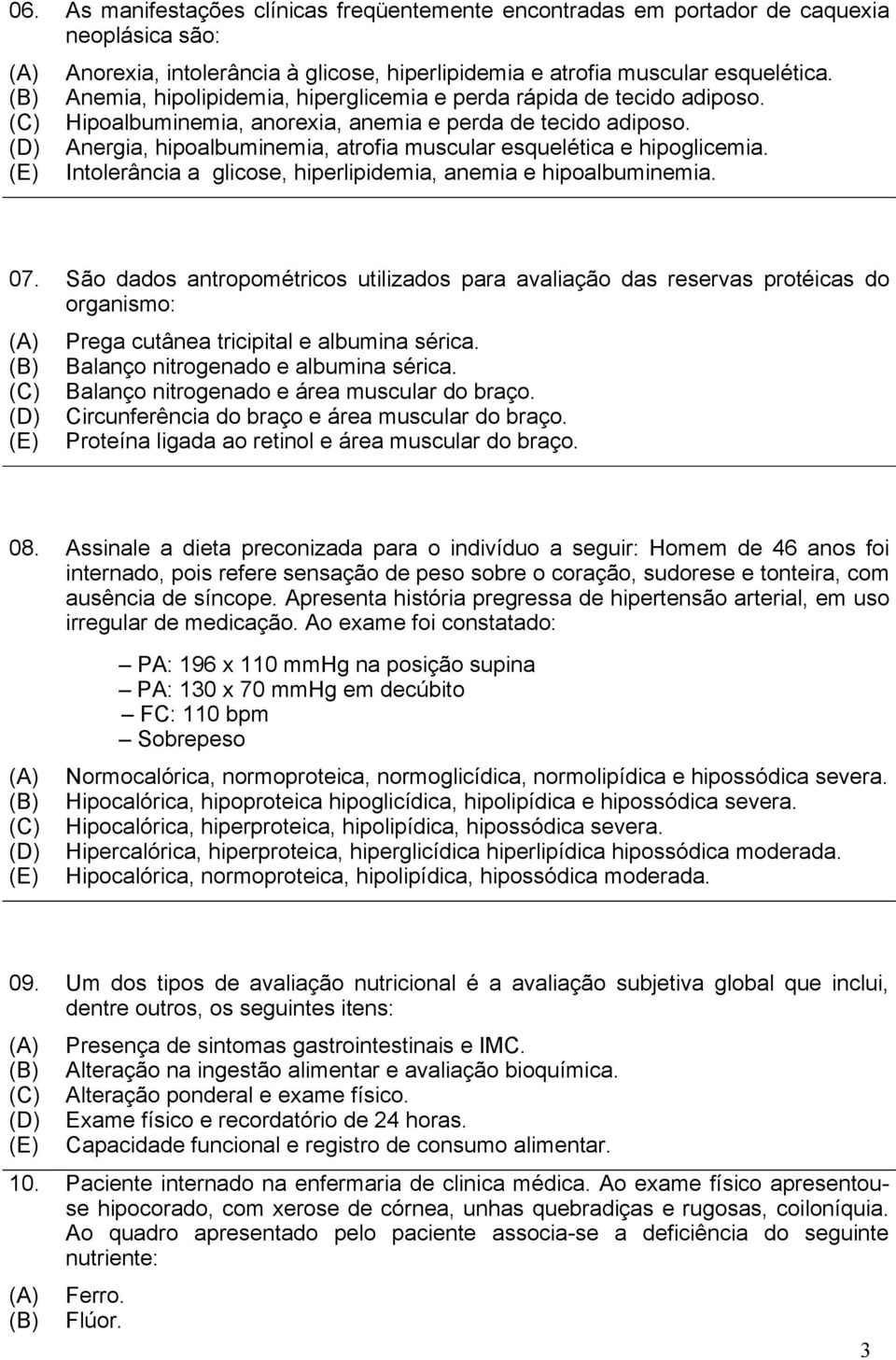 Anergia, hipoalbuminemia, atrofia muscular esquelética e hipoglicemia. Intolerância a glicose, hiperlipidemia, anemia e hipoalbuminemia. 07.