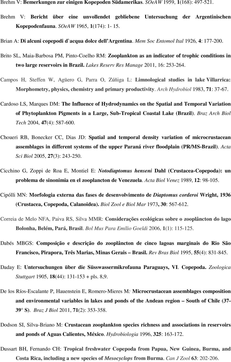 Brito SL, Maia-Barbosa PM, Pinto-Coelho RM: Zooplankton as an indicator of trophic conditions in two large reservoirs in Brazil. Lakes Reserv Res Manage 2011, 16: 253-264.