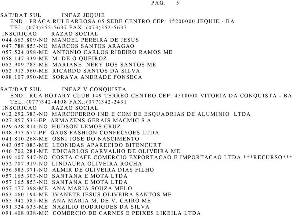 990-ME SORAYA ANDRADE FONSECA SAT/DAT SUL INFAZ V.CONQUISTA END.: RUA ROTARY CLUB 149 TÉRREO CENTRO CEP: 4510000 VITORIA DA CONQUISTA - BA TEL.:(077)342-4108 FAX.:(077)342-2431 012.292.