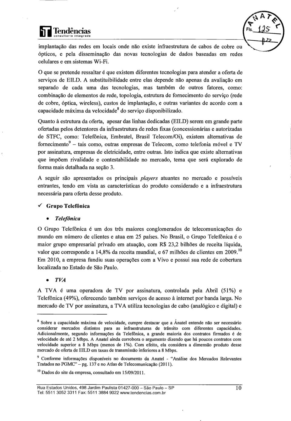 A substituibilidade entre elas depende não apenas da avaliação em separado de cada uma das tecnologias, mas também de outros fatores, como: combinação de elementos de rede, topologia, estrutura de