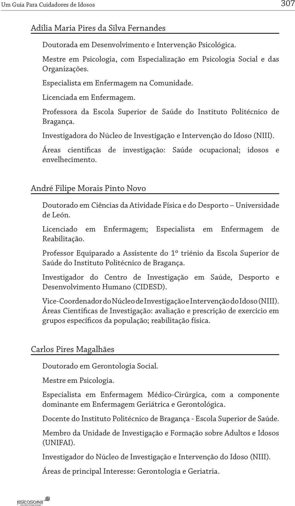 Professora da Escola Superior de Saúde do Instituto Politécnico de Bragança. Investigadora do Núcleo de Investigação e Intervenção do Idoso (NIII).