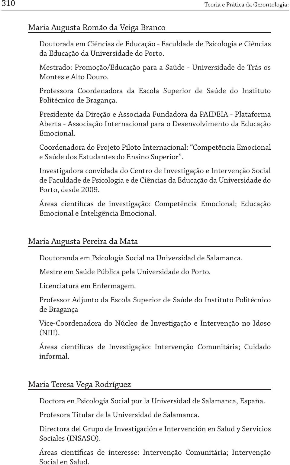 Presidente da Direção e Associada Fundadora da PAIDEIA - Plataforma Aberta - Associação Internacional para o Desenvolvimento da Educação Emocional.