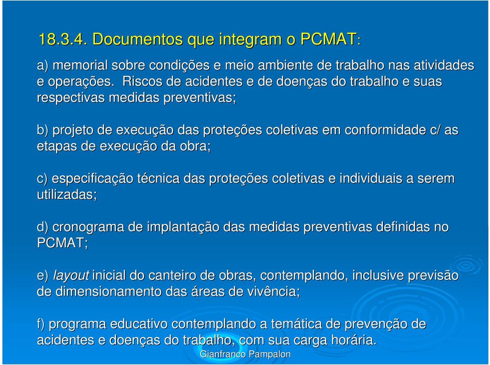 obra; c) especificação técnica t das proteções coletivas e individuais a serem utilizadas; d) cronograma de implantação das medidas preventivas definidas no PCMAT; e) layout