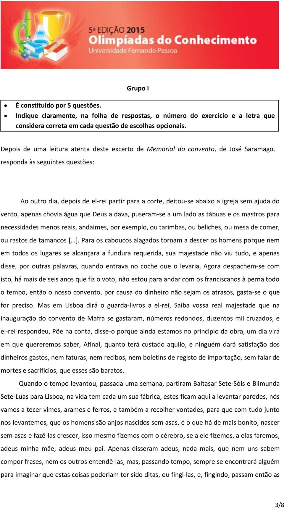 ajuda do vento, apenas chovia água que Deus a dava, puseram-se a um lado as tábuas e os mastros para necessidades menos reais, andaimes, por exemplo, ou tarimbas, ou beliches, ou mesa de comer, ou