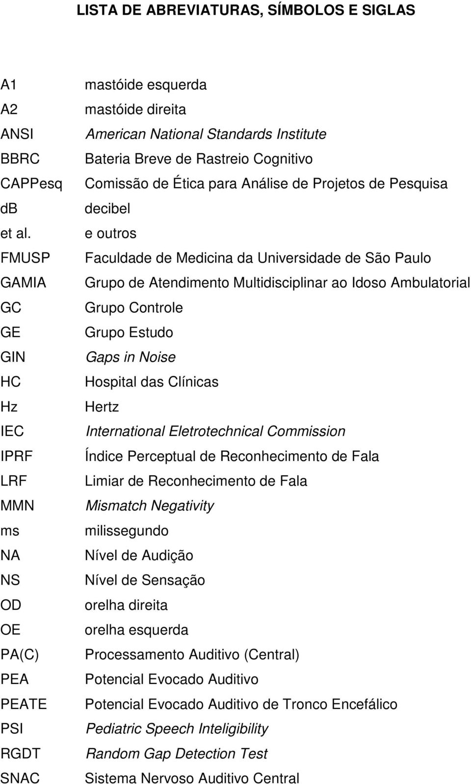 Comissão de Ética para Análise de Projetos de Pesquisa decibel e outros Faculdade de Medicina da Universidade de São Paulo Grupo de Atendimento Multidisciplinar ao Idoso Ambulatorial Grupo Controle