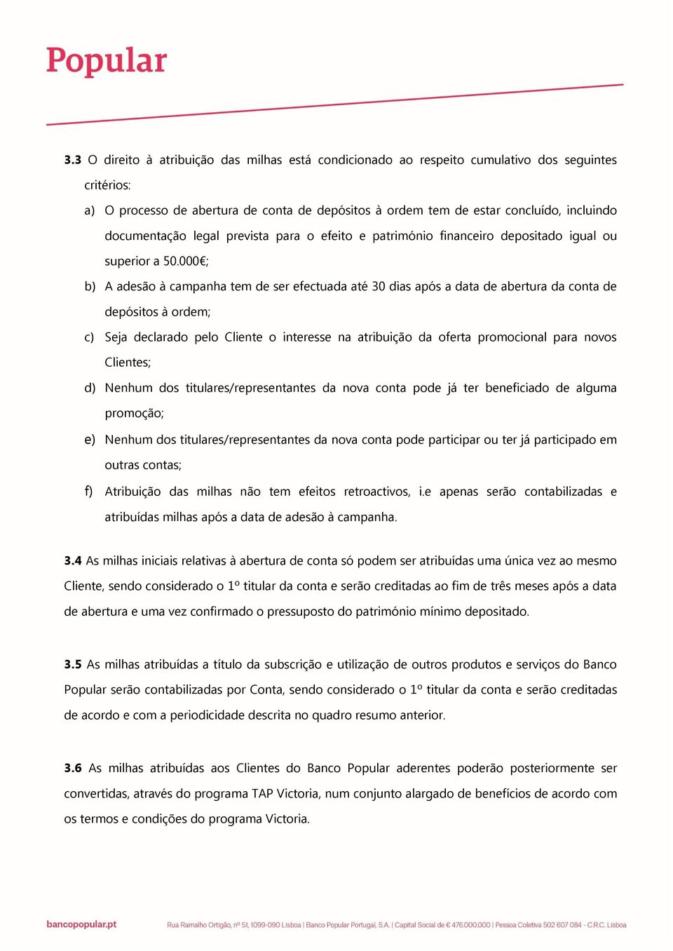 000 ; b) A adesão à campanha tem de ser efectuada até 30 dias após a data de abertura da conta de depósitos à ordem; c) Seja declarado pelo Cliente o interesse na atribuição da oferta promocional