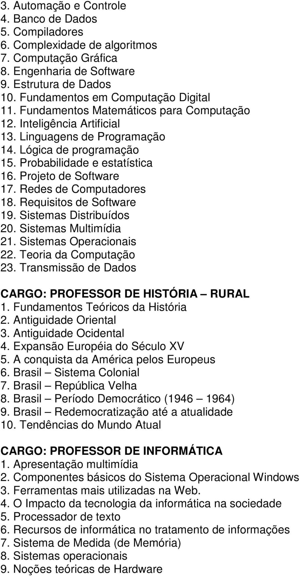 Redes de Computadores 18. Requisitos de Software 19. Sistemas Distribuídos 20. Sistemas Multimídia 21. Sistemas Operacionais 22. Teoria da Computação 23.