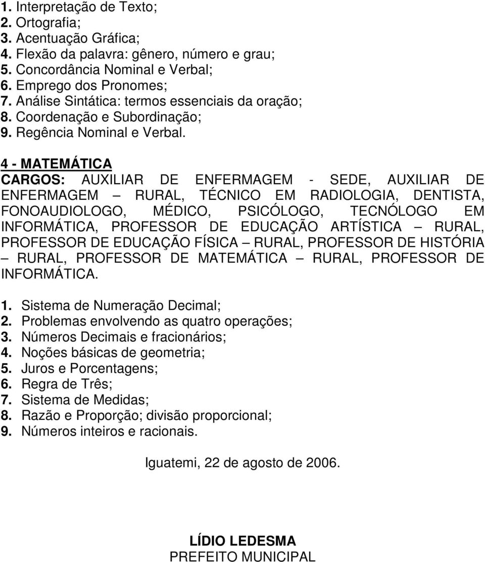 4 - MATEMÁTICA CARGOS: AUXILIAR DE ENFERMAGEM - SEDE, AUXILIAR DE ENFERMAGEM RURAL, TÉCNICO EM RADIOLOGIA, DENTISTA, FONOAUDIOLOGO, MÉDICO, PSICÓLOGO, TECNÓLOGO EM INFORMÁTICA, PROFESSOR DE EDUCAÇÃO