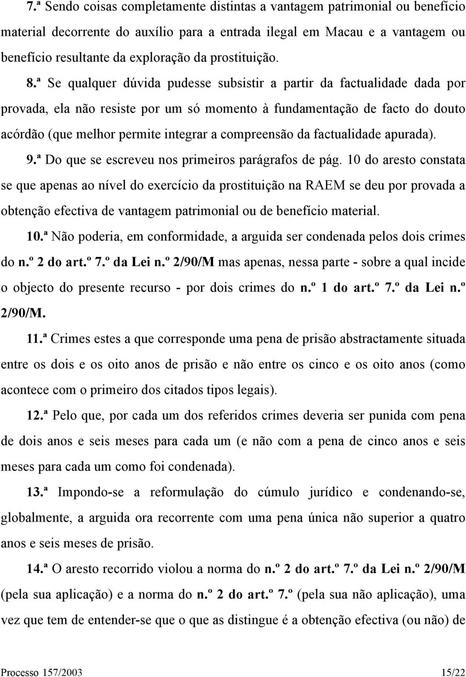 ª Se qualquer dúvida pudesse subsistir a partir da factualidade dada por provada, ela não resiste por um só momento à fundamentação de facto do douto acórdão (que melhor permite integrar a