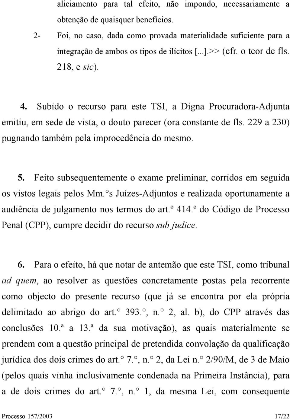 Subido o recurso para este TSI, a Digna Procuradora-Adjunta emitiu, em sede de vista, o douto parecer (ora constante de fls. 229 a 230) pugnando também pela improcedência do mesmo. 5.