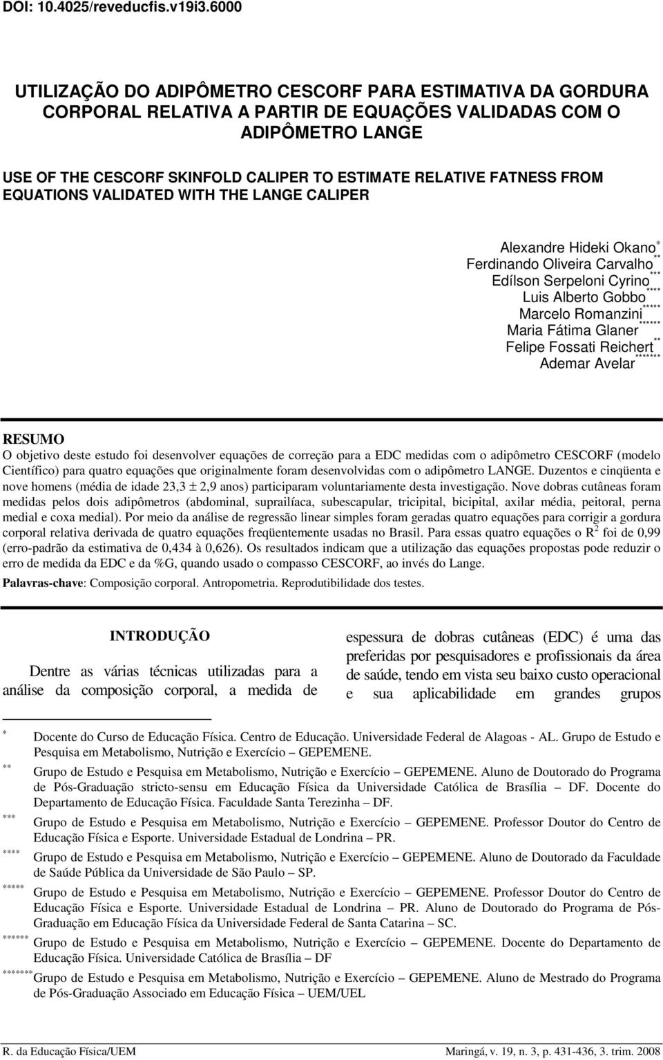 FATNESS FROM EQUATIONS VALIDATED WITH THE LANGE CALIPER Alexandre Hideki Okano Ferdinando Oliveira Carvalho ** Edílson Serpeloni Cyrino *** Luis Alberto Gobbo **** Marcelo Romanzini ***** Maria