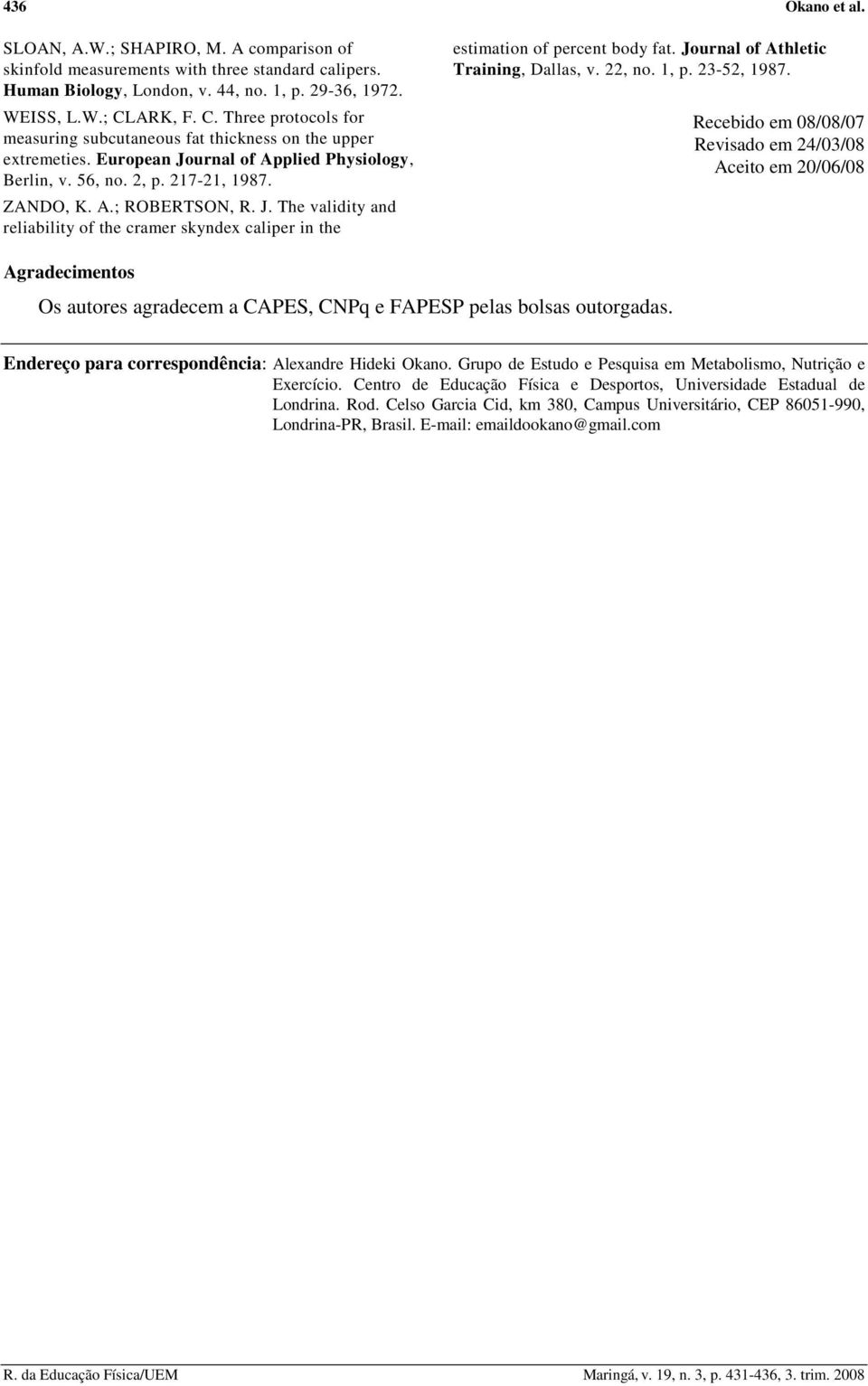 J. The validity and reliability of the cramer skyndex caliper in the estimation of percent body fat. Journal of Athletic Training, Dallas, v. 22, no. 1, p. 23-52, 1987.