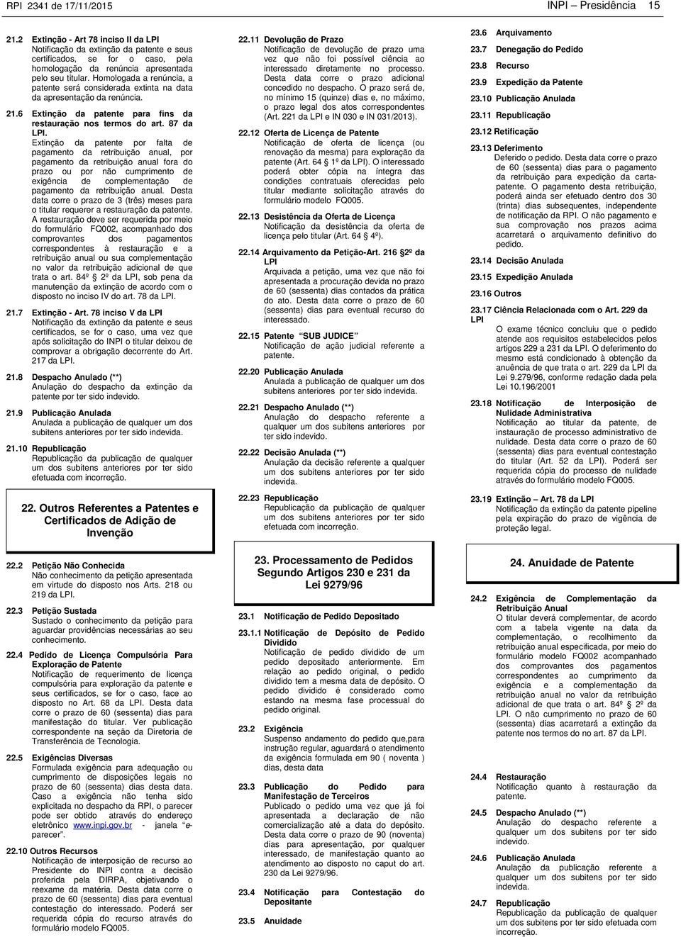 Homologada a renúncia, a patente será considerada extinta na data da apresentação da renúncia. 21.6 Extinção da patente para fins da restauração nos termos do art. 87 da LPI.