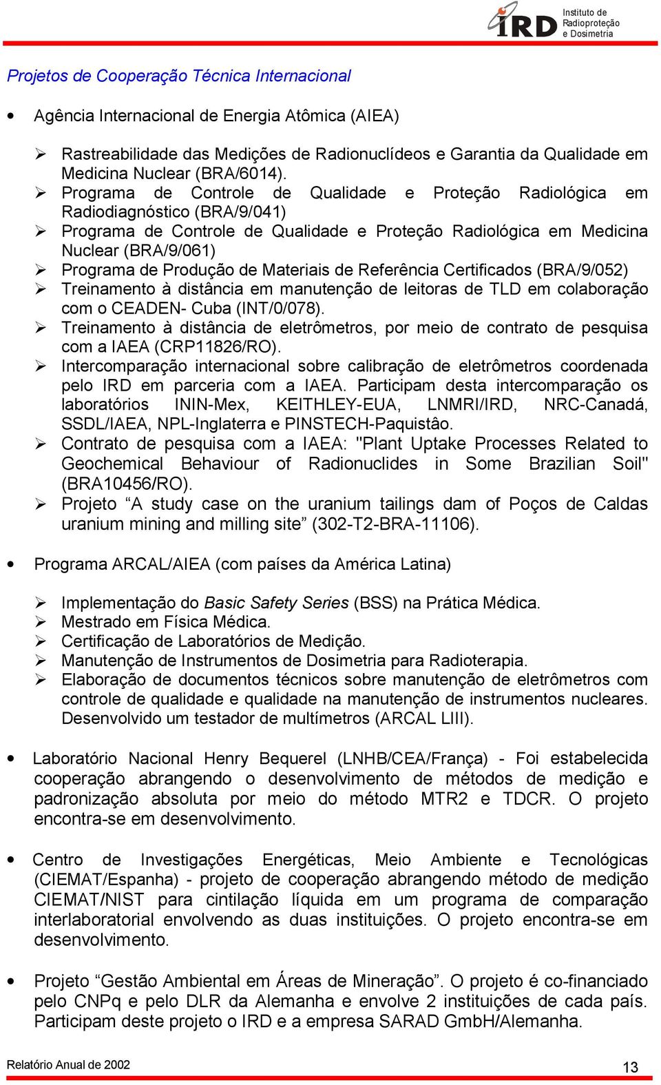 de Materiais de Referência Certificados (BRA/9/052) Treinamento à distância em manutenção de leitoras de TLD em colaboração com o CEADEN- Cuba (INT/0/078).