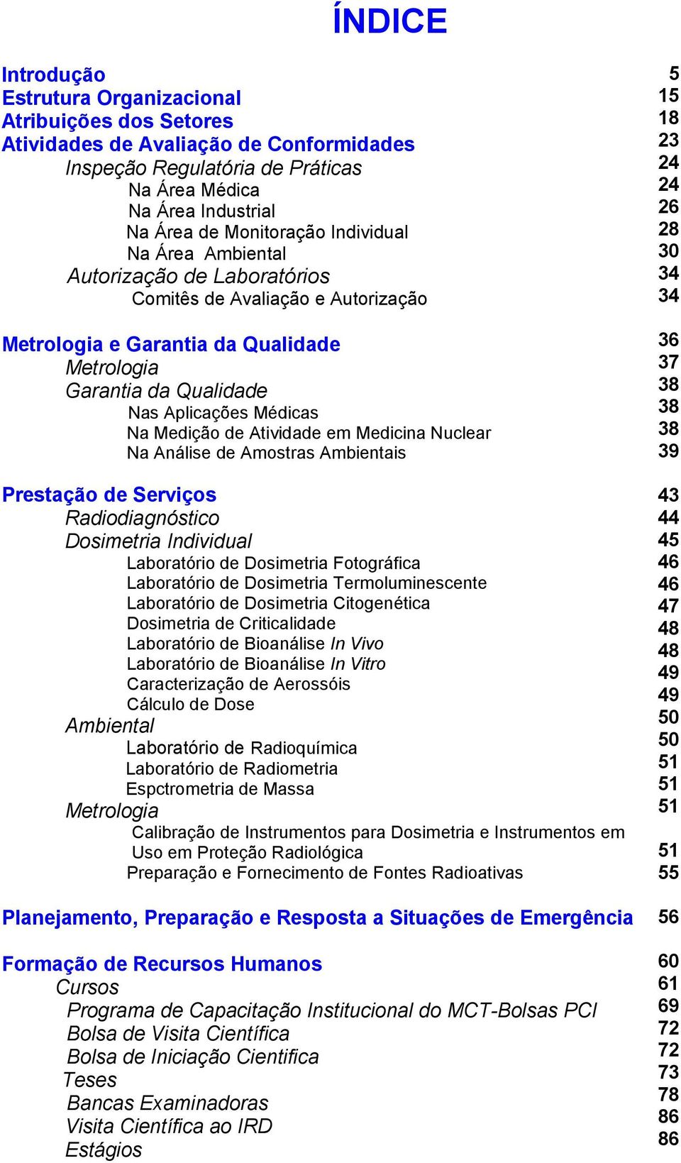 Atividade em Medicina Nuclear Na Análise de Amostras Ambientais Prestação de Serviços Radiodiagnóstico Dosimetria Individual Laboratório d Fotográfica Laboratório d Termoluminescente Laboratório d