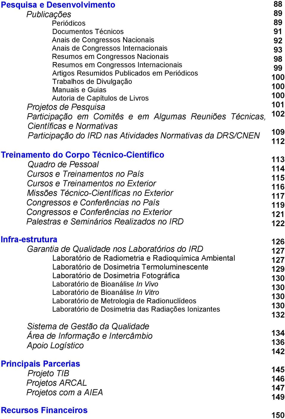 Técnicas, Científicas e Normativas Participação do IRD nas Atividades Normativas da DRS/CNEN Treinamento do Corpo Técnico-Científico Quadro de Pessoal Cursos e Treinamentos no País Cursos e