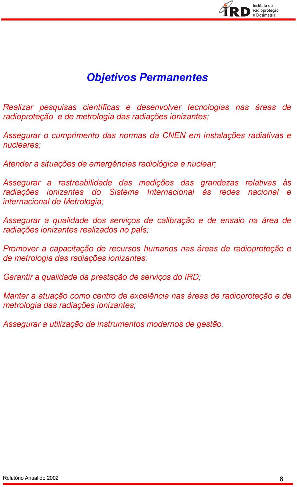 Internacional às redes nacional e internacional de Metrologia; Assegurar a qualidade dos serviços de calibração e de ensaio na área de radiações ionizantes realizados no país; Promover a capacitação