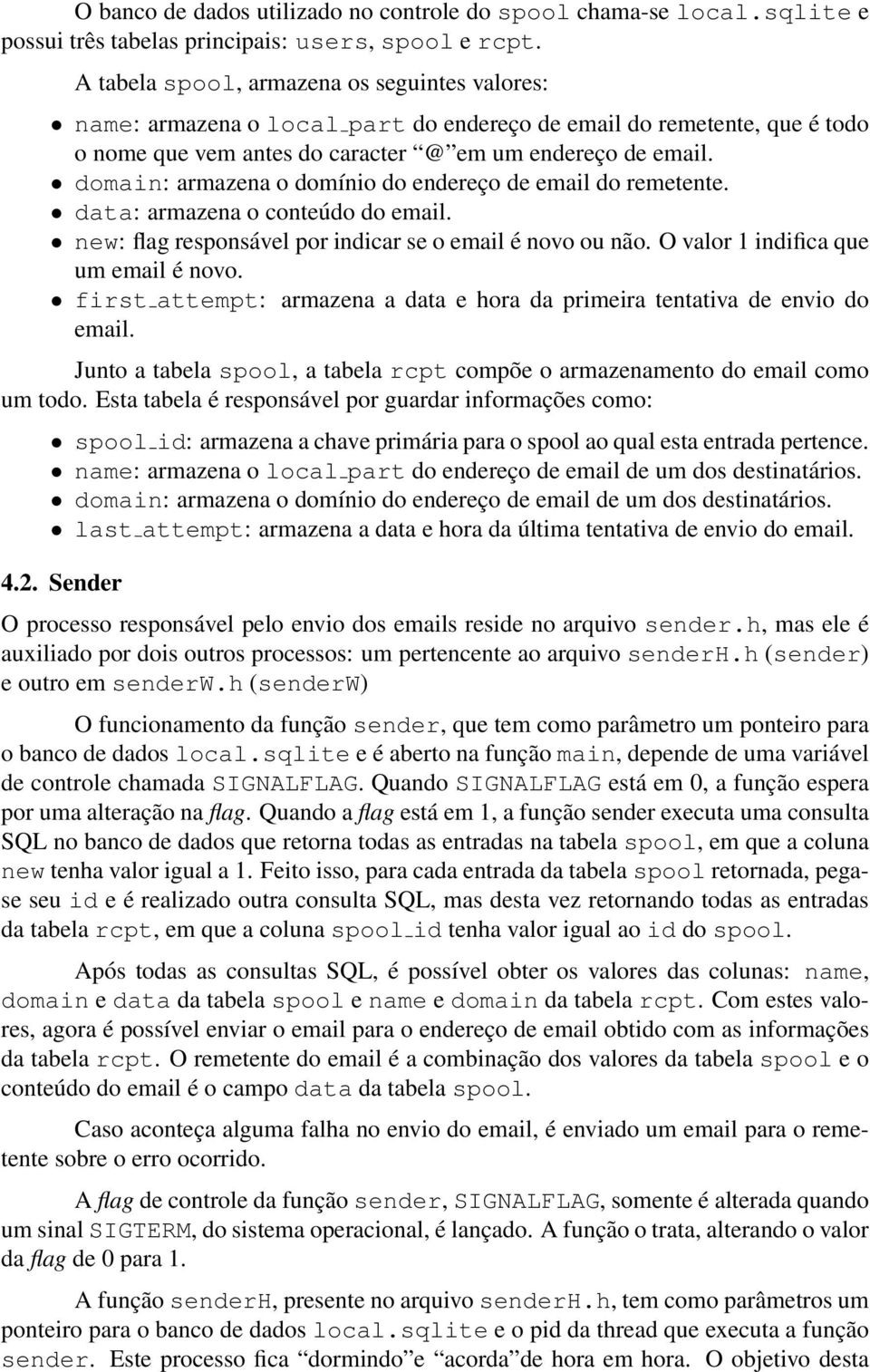 domain: armazena o domínio do endereço de email do remetente. data: armazena o conteúdo do email. new: flag responsável por indicar se o email é novo ou não. O valor 1 indifica que um email é novo.