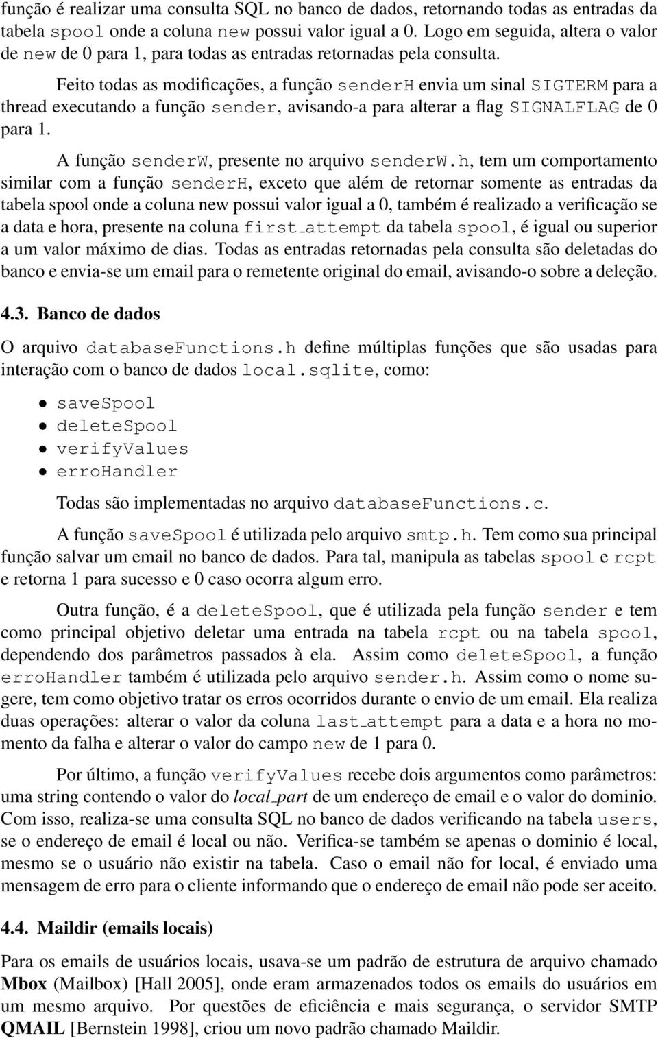 Feito todas as modificações, a função senderh envia um sinal SIGTERM para a thread executando a função sender, avisando-a para alterar a flag SIGNALFLAG de 0 para 1.