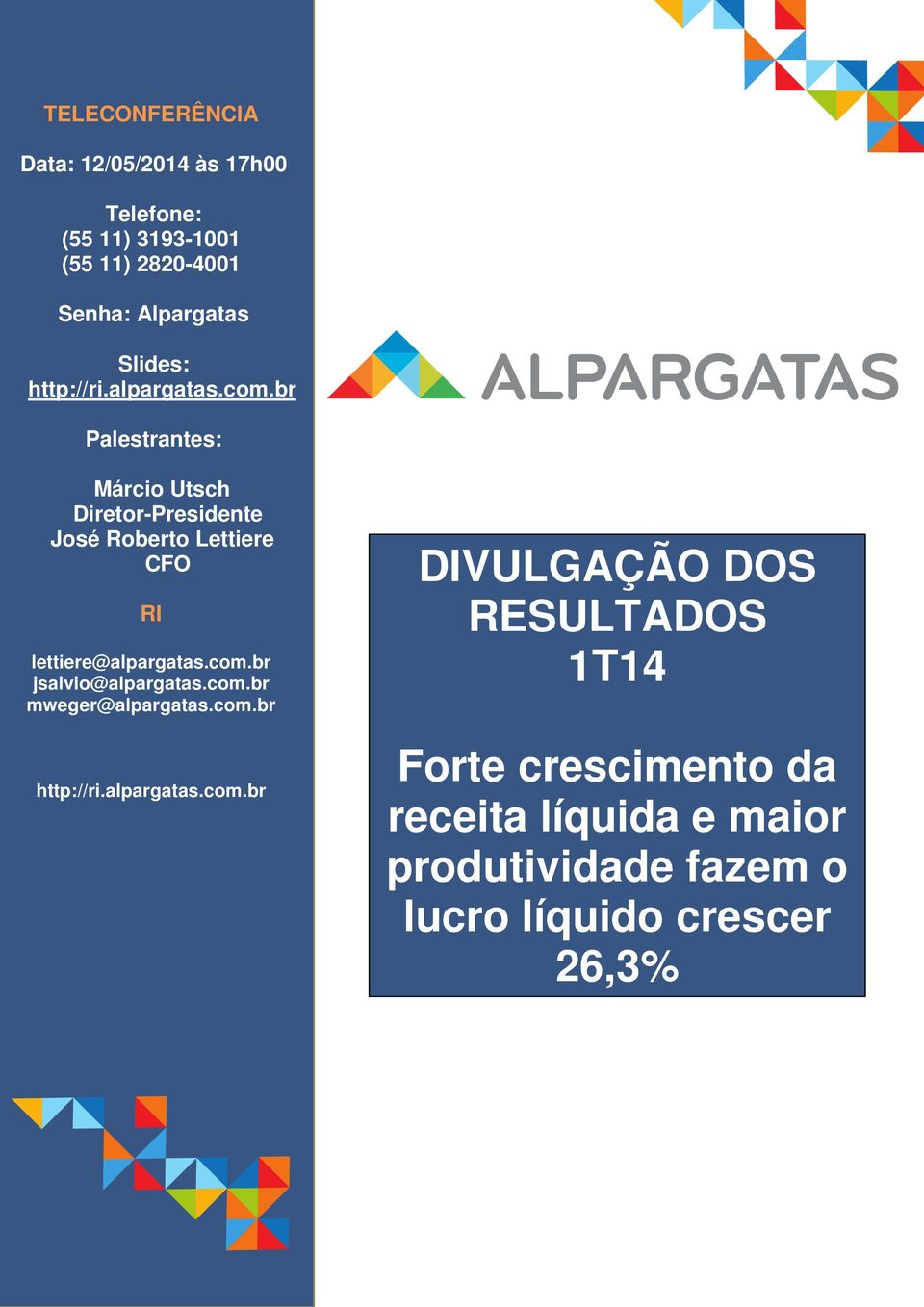 br Palestrantes: Márcio Utsch Diretor-Presidente José Roberto Lettiere CFO RI lettiere@alpargatas.com.