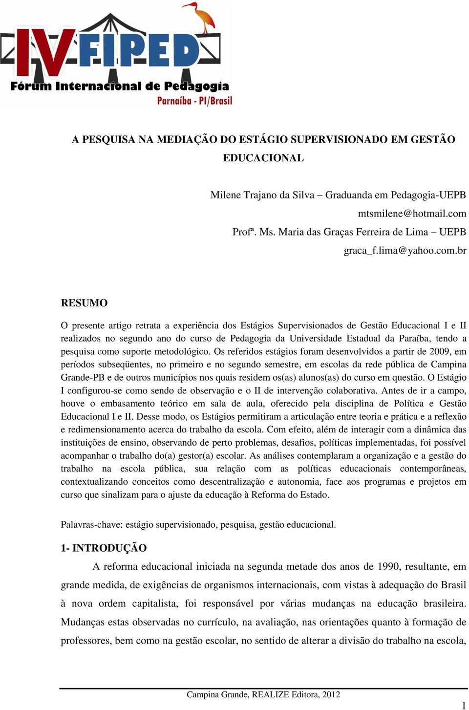 br RESUMO O presente artigo retrata a experiência dos Estágios Supervisionados de Gestão Educacional I e II realizados no segundo ano do curso de Pedagogia da Universidade Estadual da Paraíba, tendo