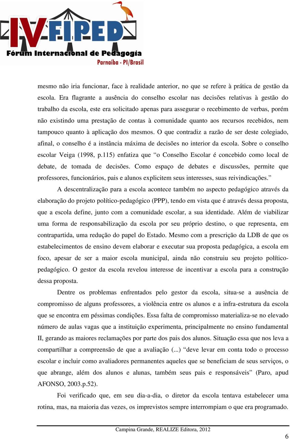 prestação de contas à comunidade quanto aos recursos recebidos, nem tampouco quanto à aplicação dos mesmos.