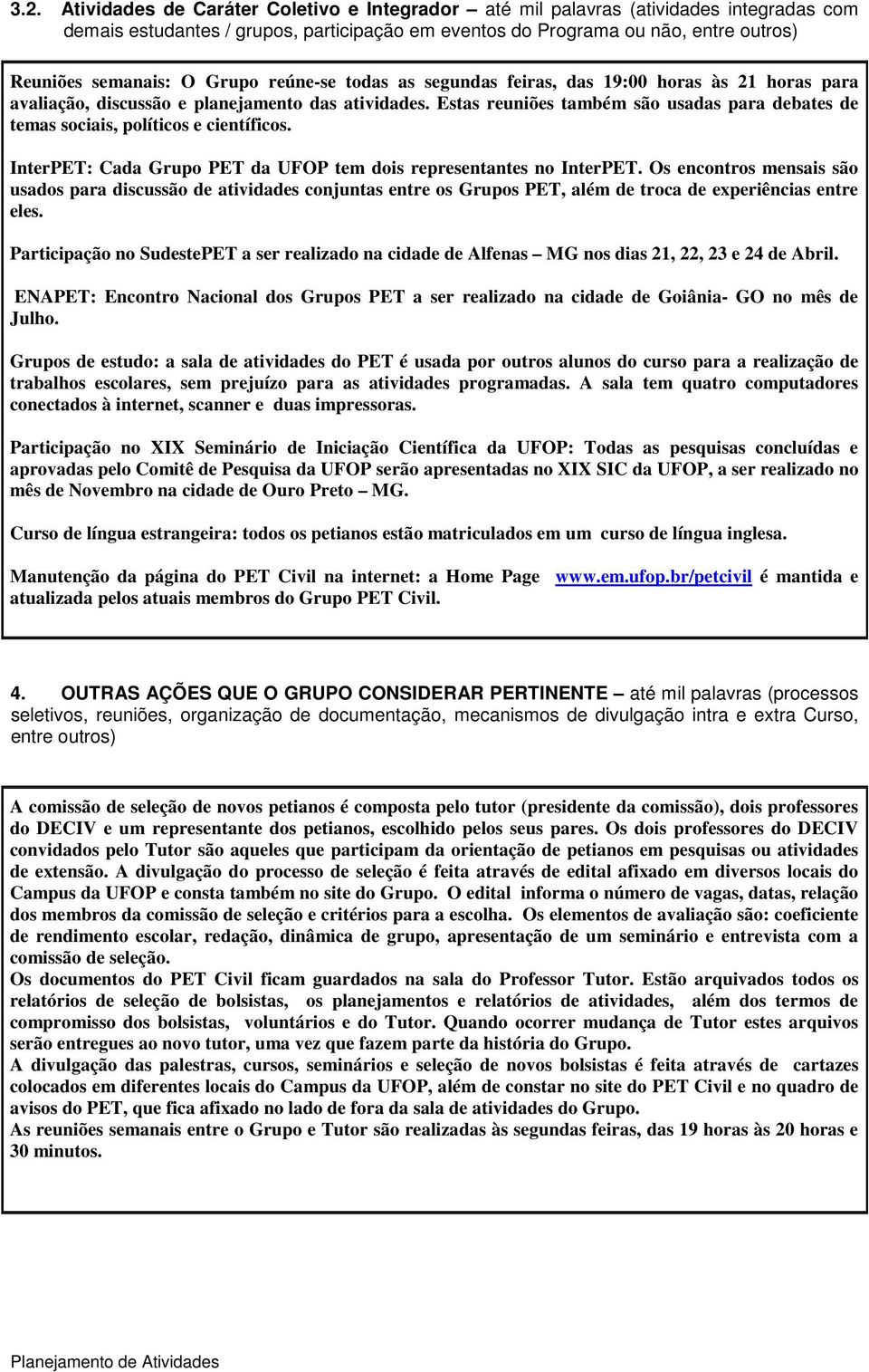 Estas reuniões também são usadas para debates de temas sociais, políticos e científicos. InterPET: Cada Grupo PET da UFOP tem dois representantes no InterPET.