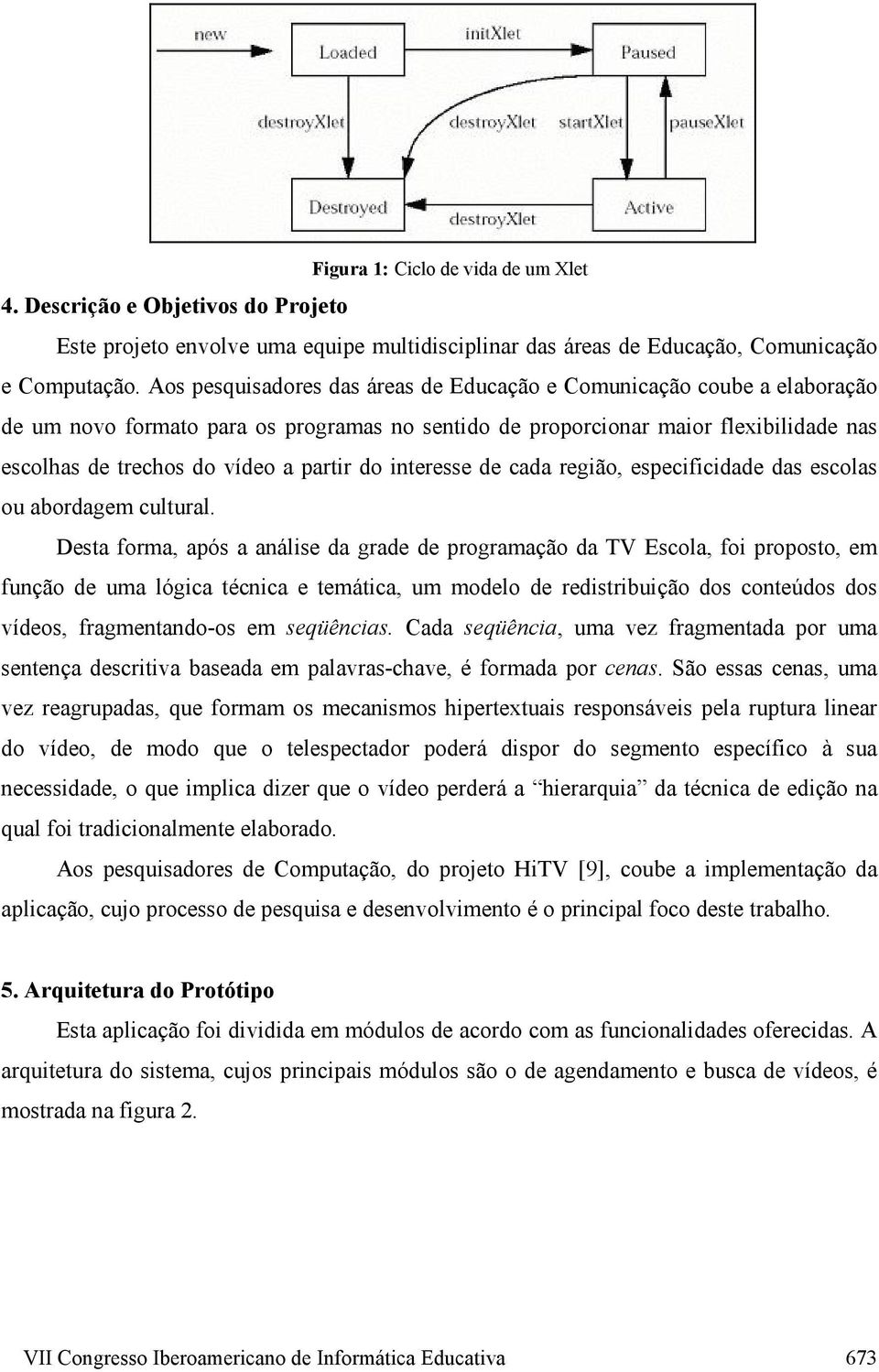 do interesse de cada região, especificidade das escolas ou abordagem cultural.