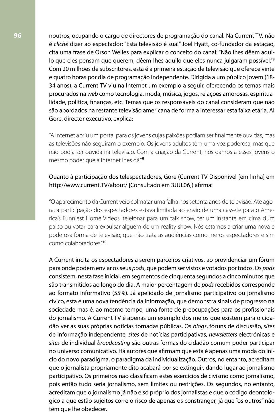 possível. 8 Com 20 milhões de subscritores, esta é a primeira estação de televisão que oferece vinte e quatro horas por dia de programação independente.