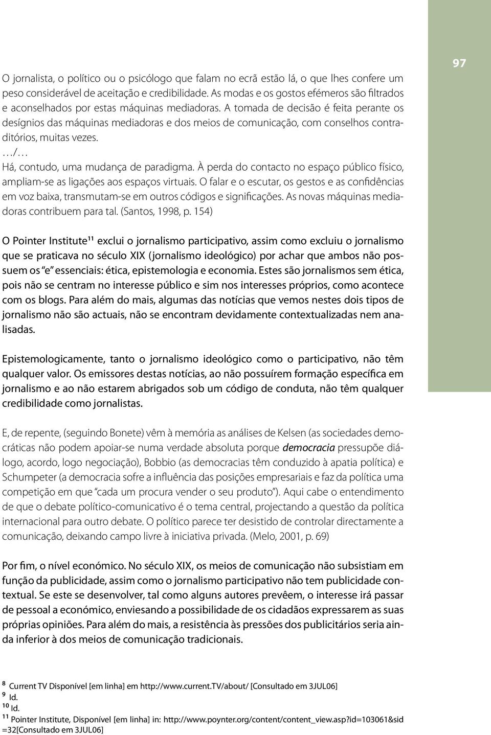 A tomada de decisão é feita perante os desígnios das máquinas mediadoras e dos meios de comunicação, com conselhos contraditórios, muitas vezes. / Há, contudo, uma mudança de paradigma.