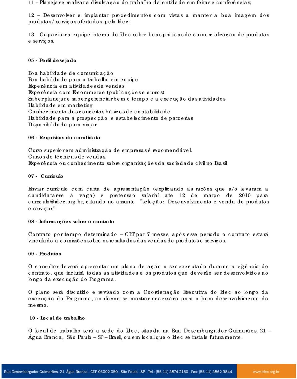 05 - Perfil desejado Boa habilidade de comunicação Boa habilidade para o trabalho em equipe Experiência em atividades de vendas Experiência com E-commerce (publicações e cursos) Saber planejar e