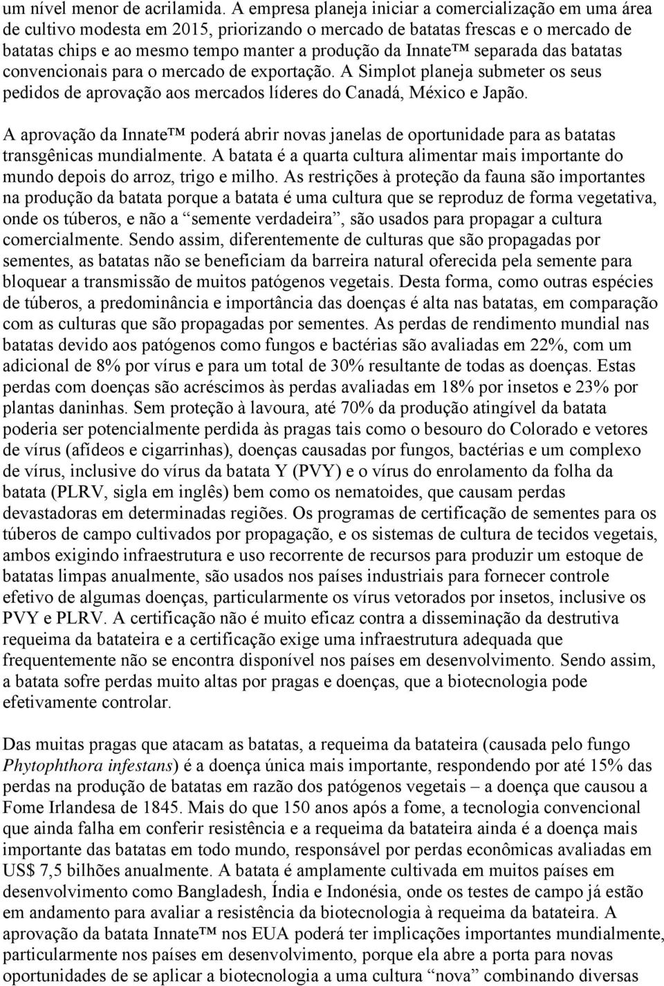 separada das batatas convencionais para o mercado de exportação. A Simplot planeja submeter os seus pedidos de aprovação aos mercados líderes do Canadá, México e Japão.