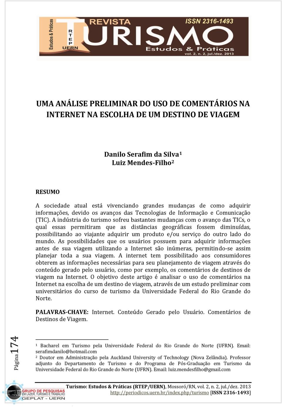 A indústria do turismo sofreu bastantes mudanças com o avanço das TICs, o qual essas permitiram que as distâncias geográficas fossem diminuídas, possibilitando ao viajante adquirir um produto e/ou