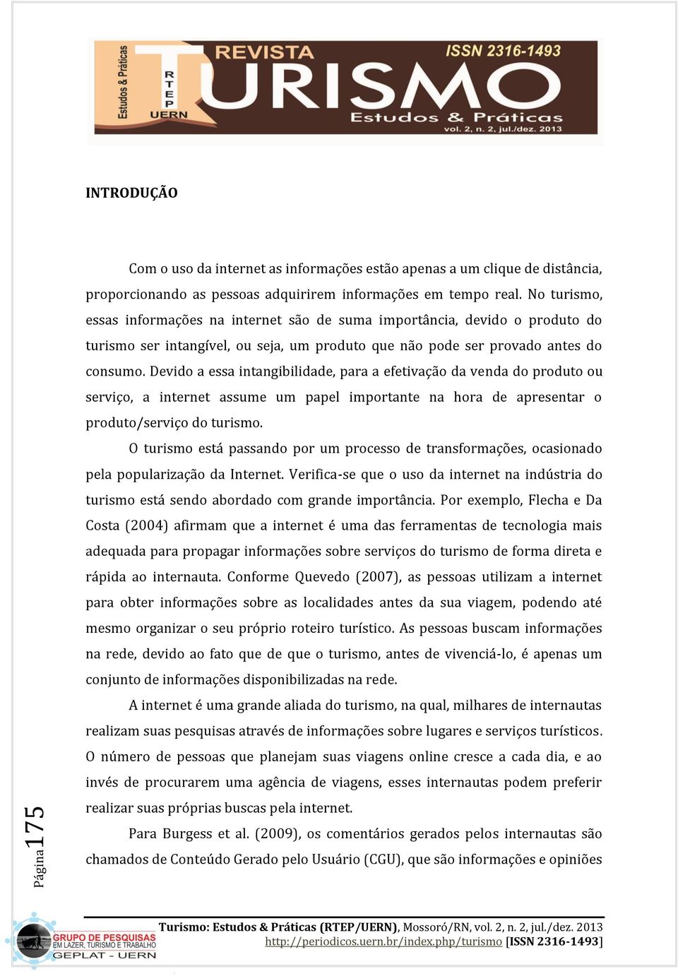 Devido a essa intangibilidade, para a efetivação da venda do produto ou serviço, a internet assume um papel importante na hora de apresentar o produto/serviço do turismo.