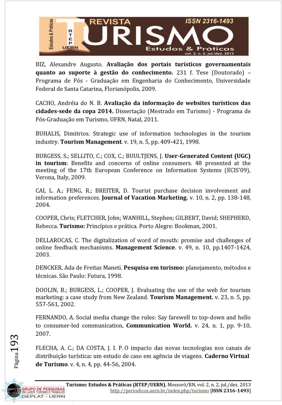 Avaliação da informação de websites turísticos das cidades-sede da copa 2014. Dissertação (Mestrado em Turismo) - Programa de Pós-Graduação em Turismo, UFRN, Natal, 2011. BUHALIS, Dimitrios.