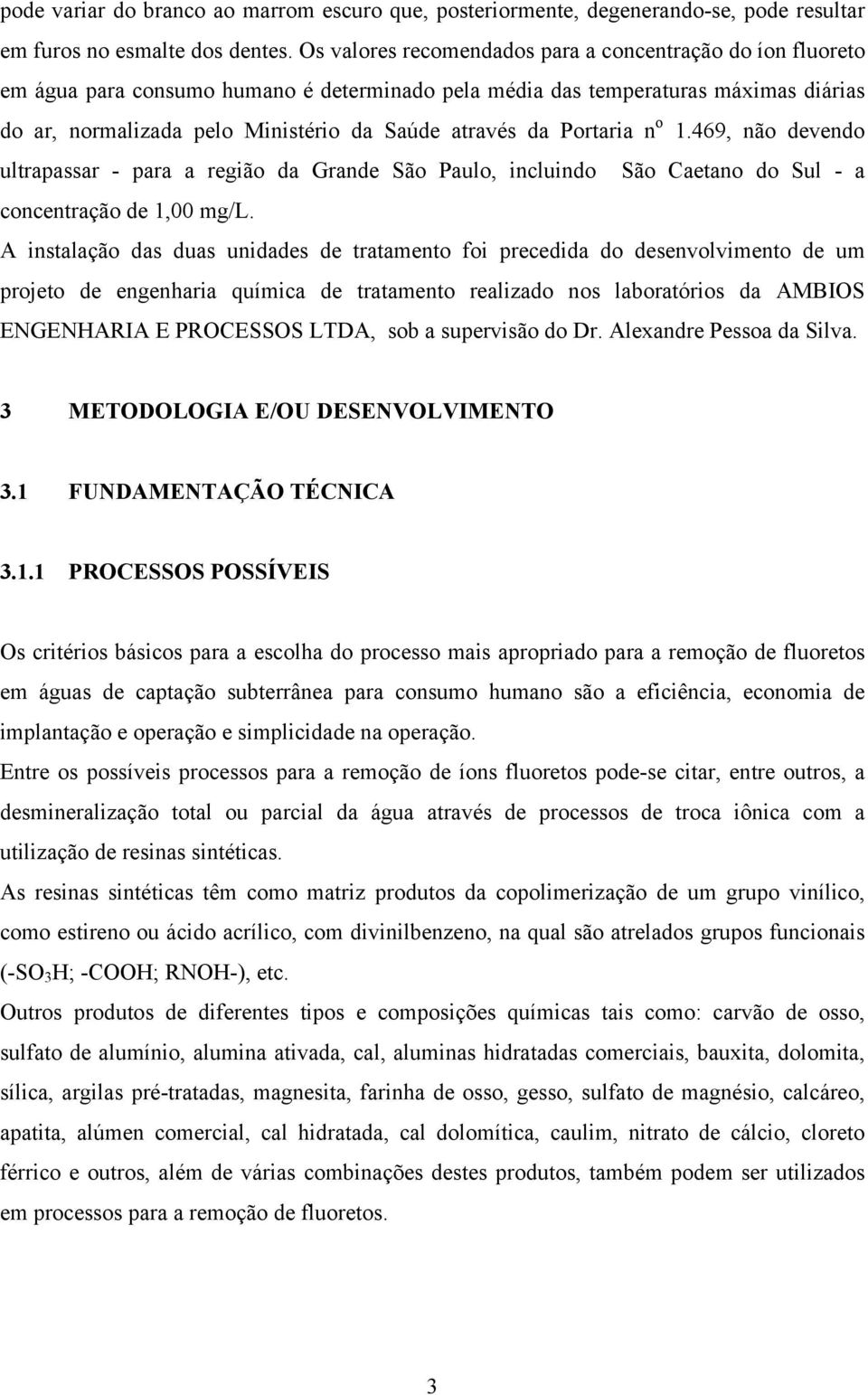 da Portaria n o 1.469, não devendo ultrapassar - para a região da Grande São Paulo, incluindo São Caetano do Sul - a concentração de 1,00 mg/l.